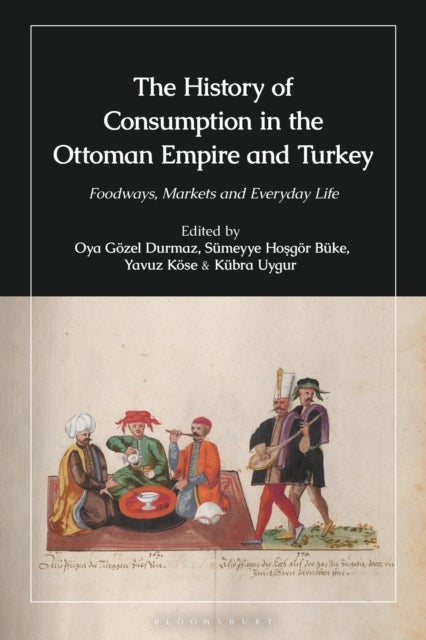 The History of Consumption in the Ottoman Empire and Turkey - Foodways, Markets and Everyday Life