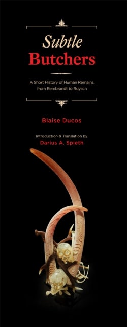 Subtle Butchers - A Short History of Human Remains, from Rembrandt to Ruysch