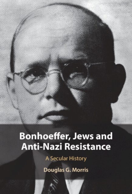 Bonhoeffer, Jews and Anti-Nazi Resistance - A Secular History