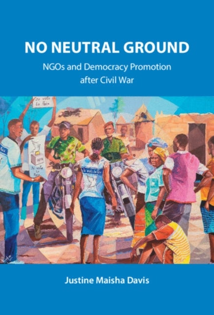 No Neutral Ground - NGOs and Democracy Promotion after Civil War