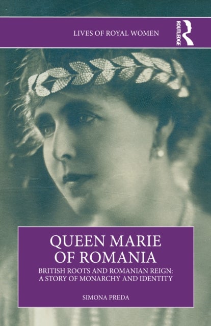 Queen Marie of Romania - British Roots and Romanian Reign: A Story of Monarchy and Identity