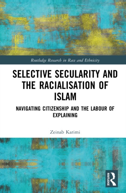 Selective Secularity and the Racialisation of Islam - Navigating Citizenship and the Labour of Explaining