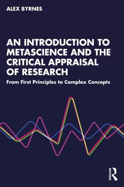 An Introduction to Metascience and the Critical Appraisal of Research - From First Principles to Complex Concepts