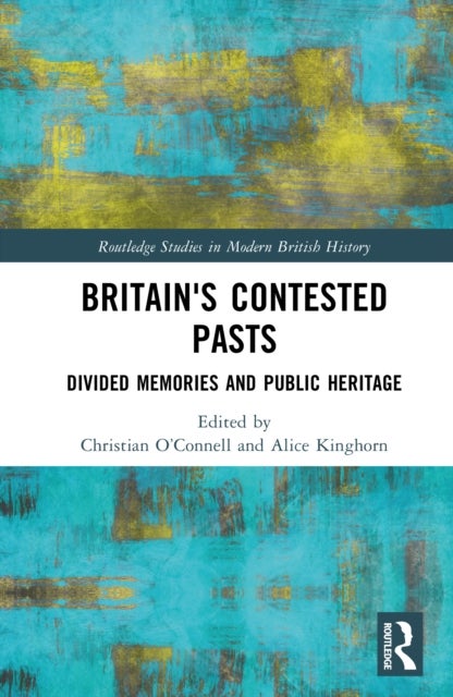 Britain's Contested Pasts - Divided Memories and Public Heritage