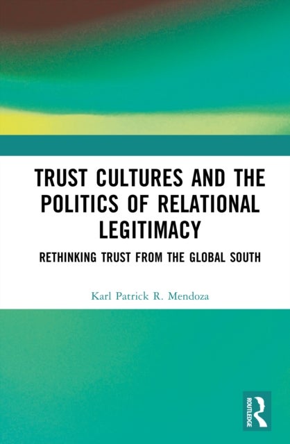 Trust Cultures and the Politics of Relational Legitimacy - Rethinking Trust from the Global South