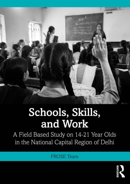 Schools, Skills, and Work - A Field Based Study on 14-21 Year Olds in the National Capital Region of Delhi