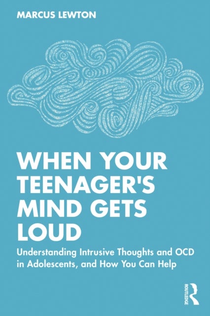 When Your Teenager's Mind Gets Loud - Understanding Intrusive Thoughts and OCD in Adolescents, and How You Can Help