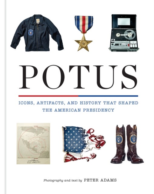 POTUS - Icons, Artifacts, and History That Shaped the American Presidency