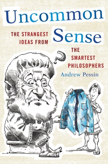 Uncommon Sense - The Strangest Ideas from the Smartest Philosophers