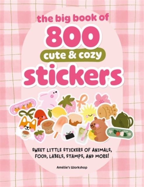 The Big Book of 800 Cute & Cozy Stickers - Sweet Little Stickers of Animals, Food, Labels, Stamps, and More!
