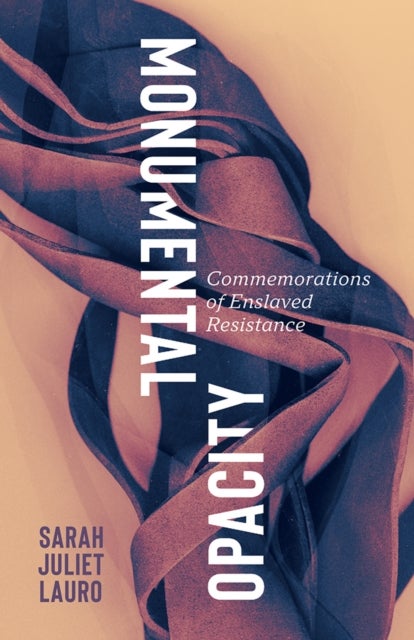 Monumental Opacity - Commemorations of Enslaved Resistance