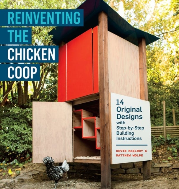 Reinventing the Chicken Coop - 14 Original Designs with Step-by-Step Building Instructions