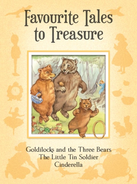 Favourite Tales to Treasure - Goldilocks and the Three Bears, the Little Tin Soldier, Cinderella