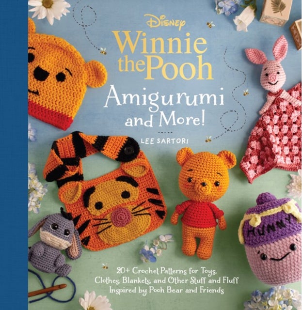 Disney: Winnie the Pooh Amigurumi and More! - 20+ Crochet Patterns for Toys, Clothes, Blankets, and Other Stuff and Fluff Inspired by Pooh Bear and Friends