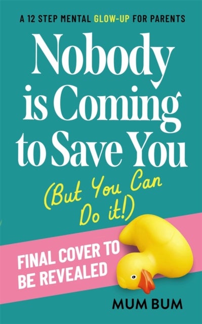 Nobody Is Coming to Save You (But You’ll Be Fine) - A 12-Step Mental Glow-Up for Parents