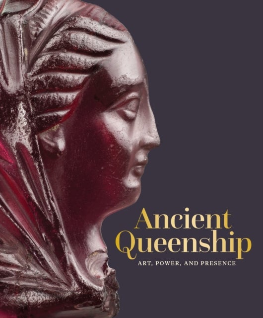 Ancient Queenship - Art, Power, and Presence