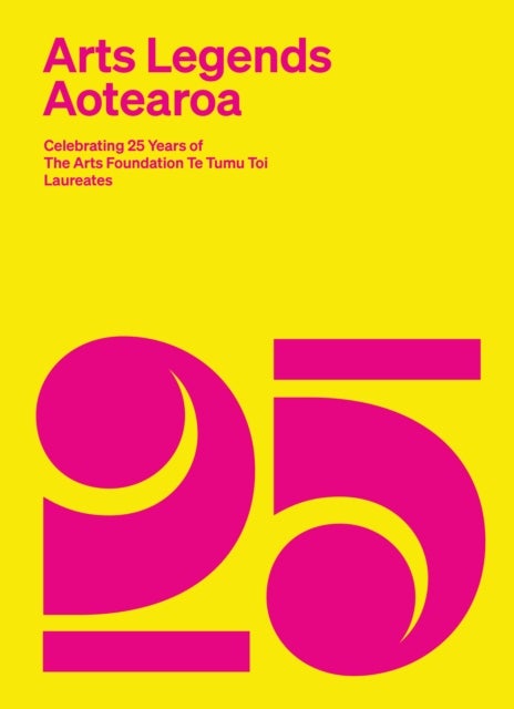 Arts Legends Aotearoa - Celebrating 25 years of the Arts Foundation Te Tumu Toi Laureates