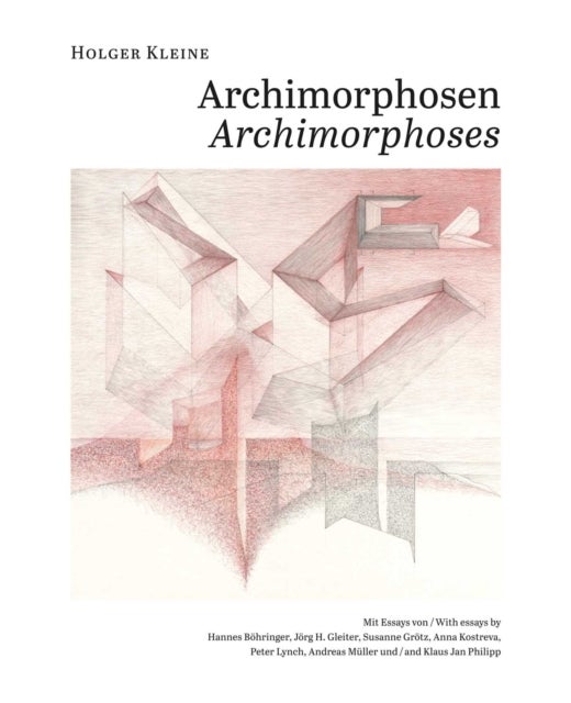 Holger Kleine. Archimorphosen - Architekturphantasien in Vier Zyklen/Architectural Fantasies in Four Cycles