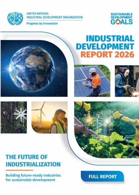 Industrial Development Report 2026 - The Future of Industrialization: Building Future-ready Industries for Sustainable Development