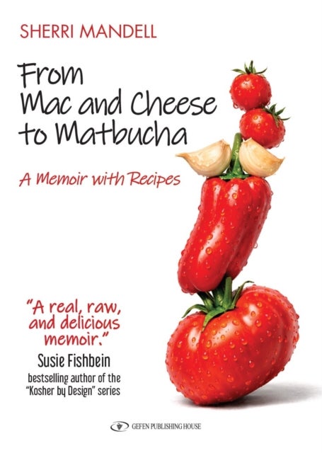 From Mac and Cheese to Matbucha - A Memoir with Recipes