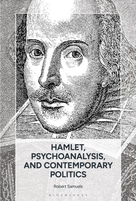 Hamlet, Psychoanalysis, and Contemporary Politics - Irony, Ideology, Authoritarianism, Hysteria, and the Universal Subject