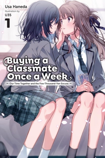 Buying a Classmate Once a Week, Vol. 1 (light novel) - Our Time Together and the Five-Thousand-Yen Excuse