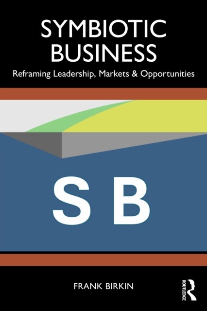 Symbiotic Business - A Reality Check for Boardrooms, Business Schools and Citizens