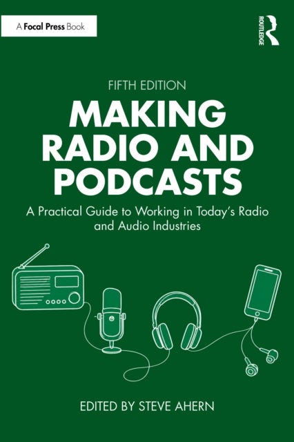 Making Radio and Podcasts - A Practical Guide to Working in Today's Radio and Audio Industries