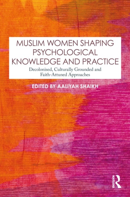 Muslim Women Shaping Psychological Knowledge and Practice - Decolonised, Culturally Grounded and Faith-Attuned Approaches