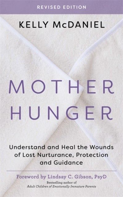Mother Hunger, Revised Edition - Understand and Heal the Wounds of Lost Nurturance, Protection and Guidance