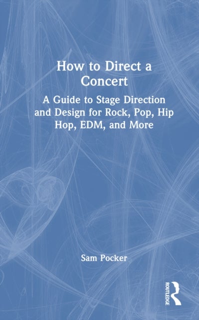 How to Direct a Concert - A Guide to Stage Direction and Design for Rock, Pop, Hip Hop, EDM, and More