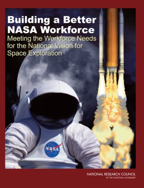 Building a Better NASA Workforce - Meeting the Workforce Needs for the National Vision for Space Exploration