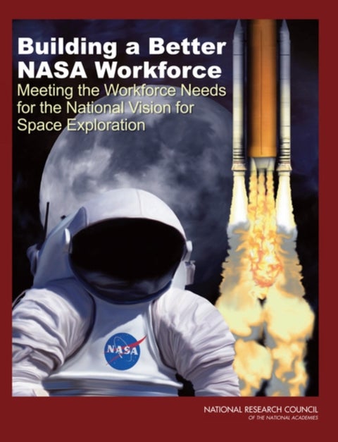 Building a Better NASA Workforce - Meeting the Workforce Needs for the National Vision for Space Exploration