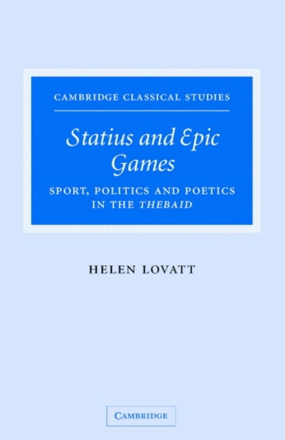 Statius and Epic Games - Sport, Politics and Poetics in the Thebaid