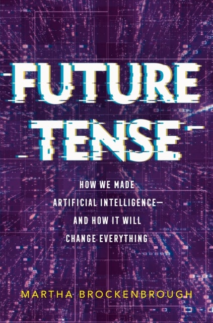Future Tense - How We Made Artificial Intelligence--And How It Will Change Everything