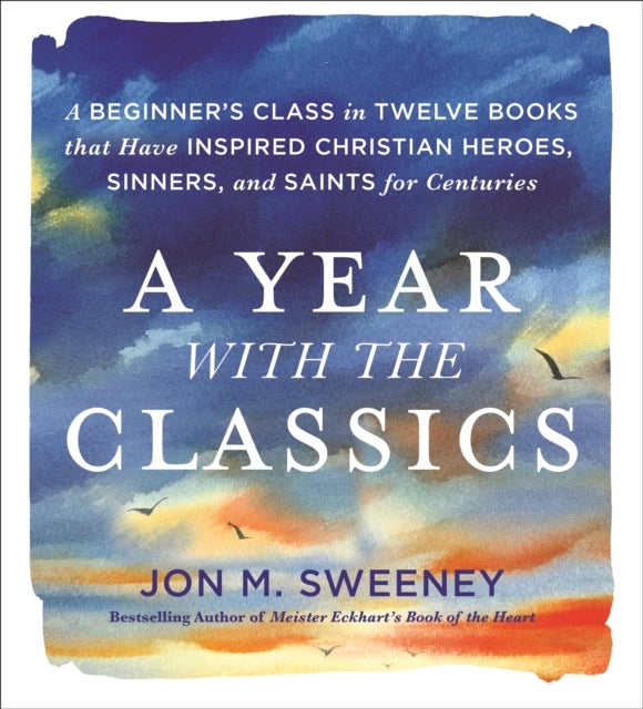 A Year with the Classics - A Beginner's Class in Twelve Books That Have Inspired Christian Heroes, Sinners, and Saints for Centuries