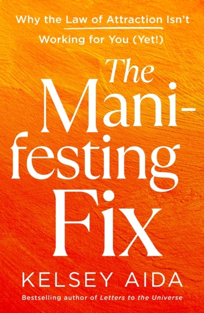 The Manifesting Fix - Why the Law of Attraction Isn't Working for You (Yet!)