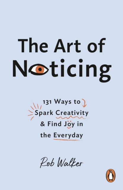 The Art of Noticing - 131 Ways to Spark Creativity and Find Joy in the Everyday