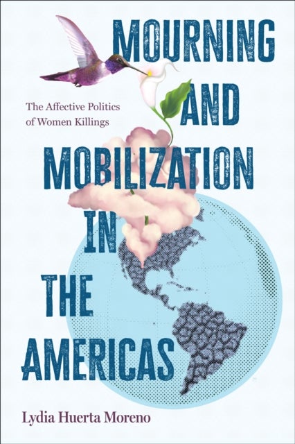 Mourning and Mobilization in the Americas - The Affective Politics of Women Killings