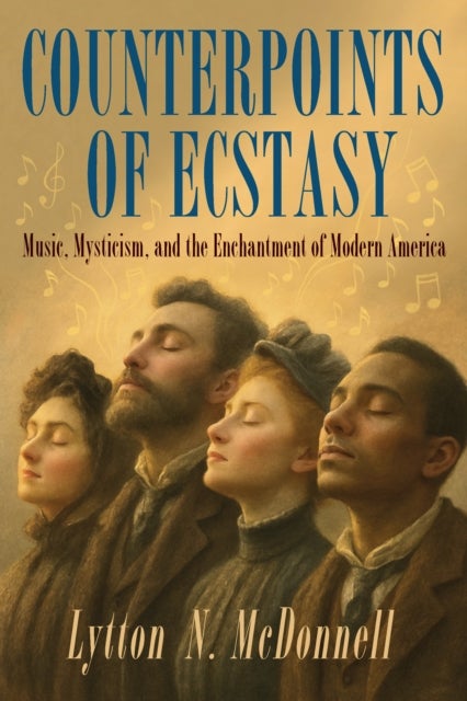 Counterpoints of Ecstasy - Music, Mysticism, and the Enchantment of Modern America