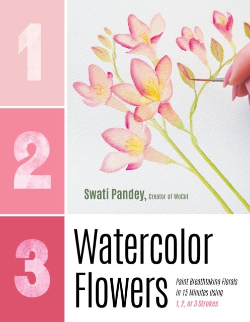 1, 2, 3 Watercolor Flowers - Paint Breathtaking Florals in 15 Minutes Using 1, 2, or 3 Strokes