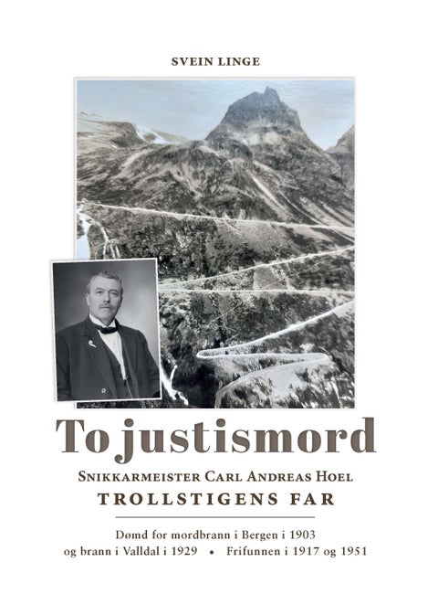 To justismord - snikkarmeister Carl Andreas Hoel : Trollstigens far : dømd for mordbrann i Bergen i 1903 og brann i Valldal i 1929, frifunnen i 1917 og 1951