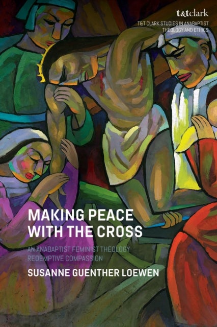 Making Peace with the Cross - An Anabaptist Feminist Theology of Redemptive Compassion