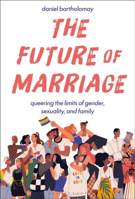 The Future of Marriage - Queering the Limits of Gender, Sexuality, and Family