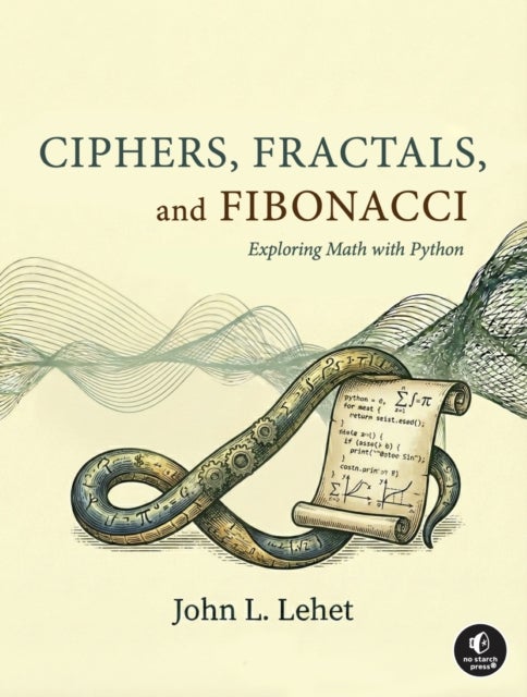 Ciphers, Fractals, and Fibonacci - Using Python to Explore, Experiment, and Understand