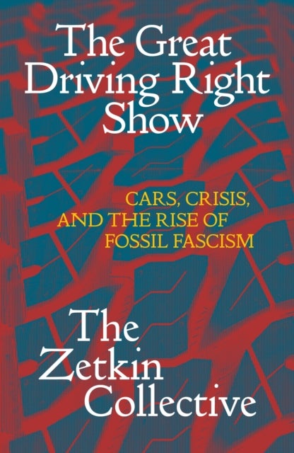 The Great Driving Right Show - Cars, Crisis, and the Rise of Fossil Fascism