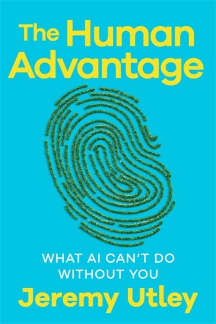 The Human Advantage - What AI Can’t Do Without You