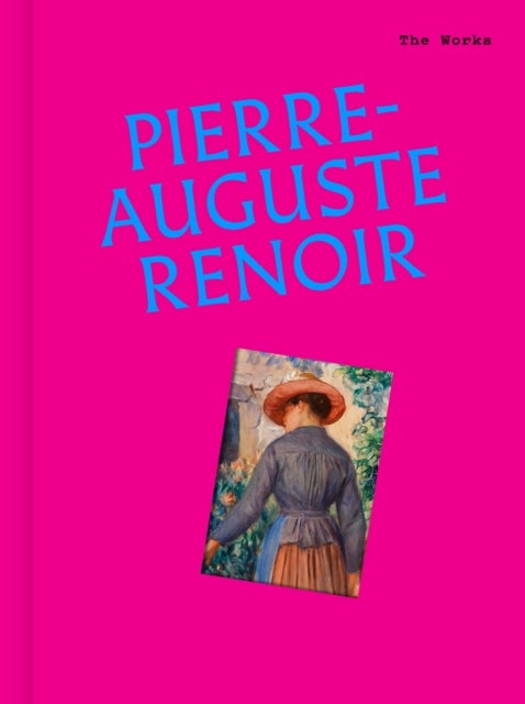 The Works: Pierre-Auguste Renoir - The essential masterpieces