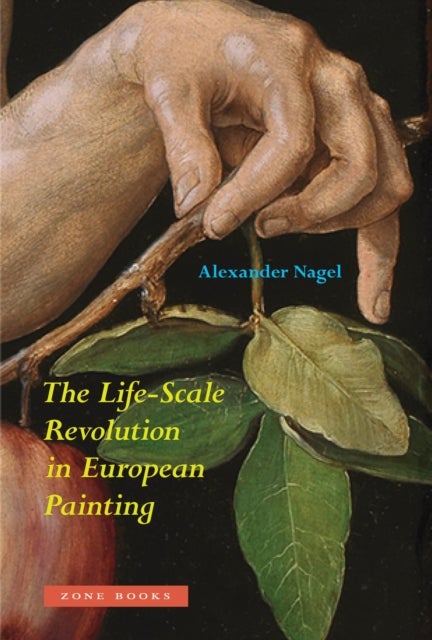 The Life-Scale Revolution in European Painting av Alexander Nagel