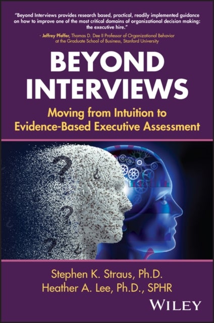 Beyond Interviews - Moving from Intuition to Evidence-Based Executive Assessment.